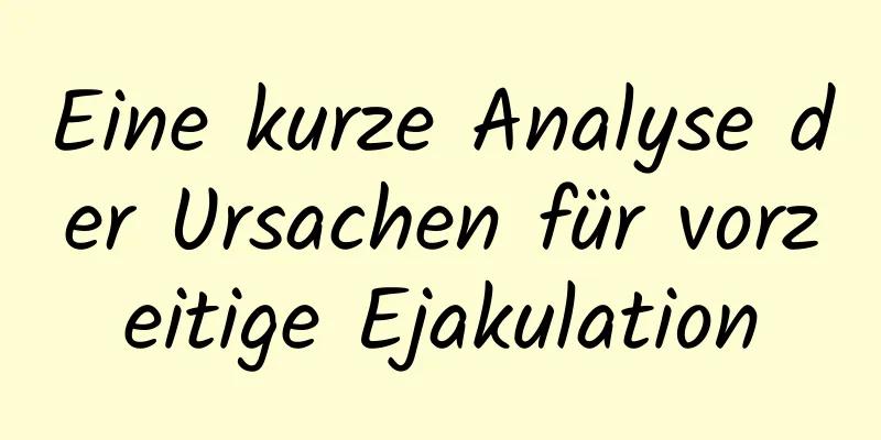 Eine kurze Analyse der Ursachen für vorzeitige Ejakulation