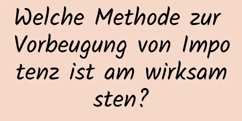 Welche Methode zur Vorbeugung von Impotenz ist am wirksamsten?