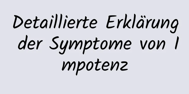 Detaillierte Erklärung der Symptome von Impotenz