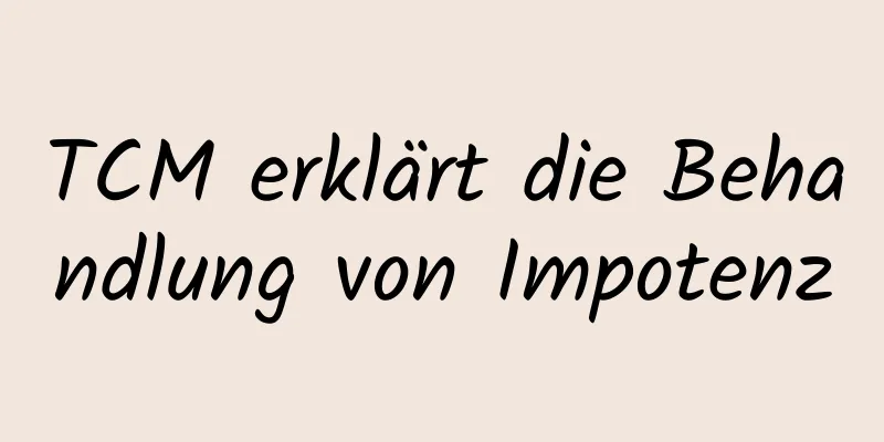 TCM erklärt die Behandlung von Impotenz