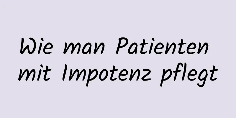 Wie man Patienten mit Impotenz pflegt