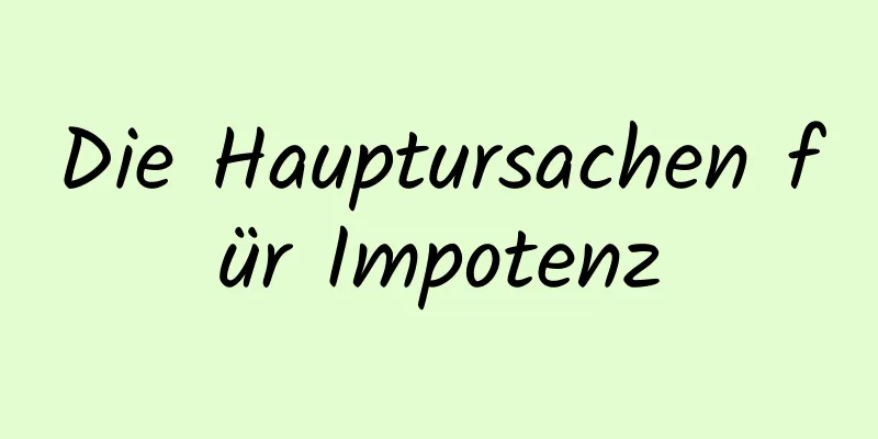 Die Hauptursachen für Impotenz