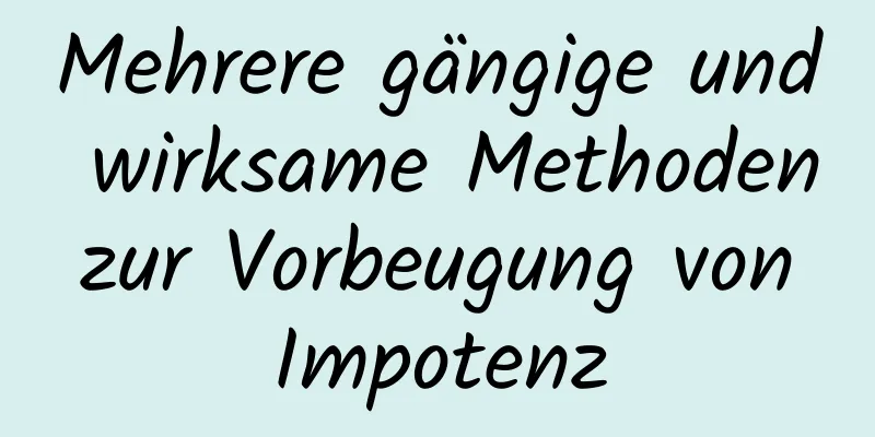 Mehrere gängige und wirksame Methoden zur Vorbeugung von Impotenz