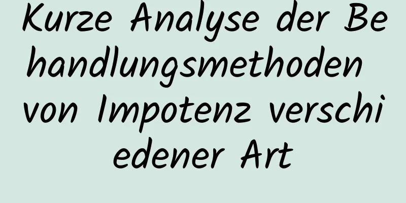 Kurze Analyse der Behandlungsmethoden von Impotenz verschiedener Art