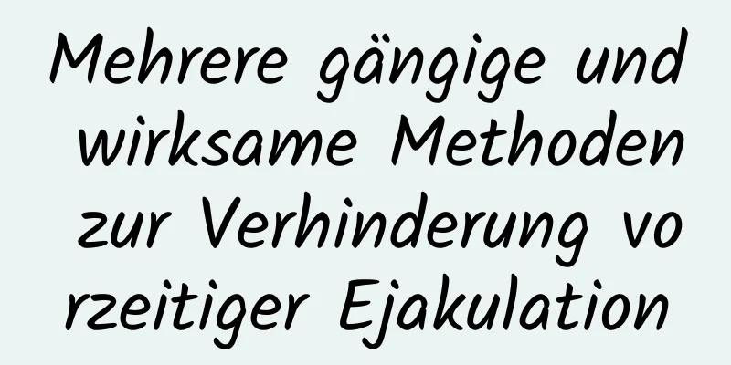 Mehrere gängige und wirksame Methoden zur Verhinderung vorzeitiger Ejakulation