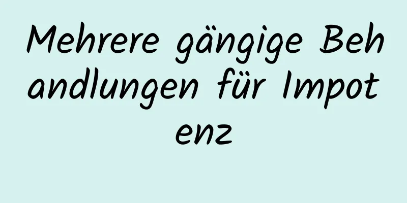 Mehrere gängige Behandlungen für Impotenz