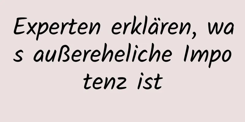 Experten erklären, was außereheliche Impotenz ist