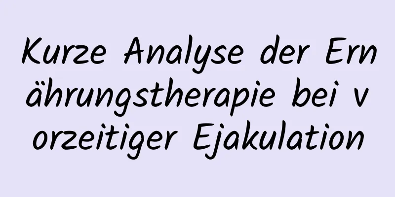 Kurze Analyse der Ernährungstherapie bei vorzeitiger Ejakulation