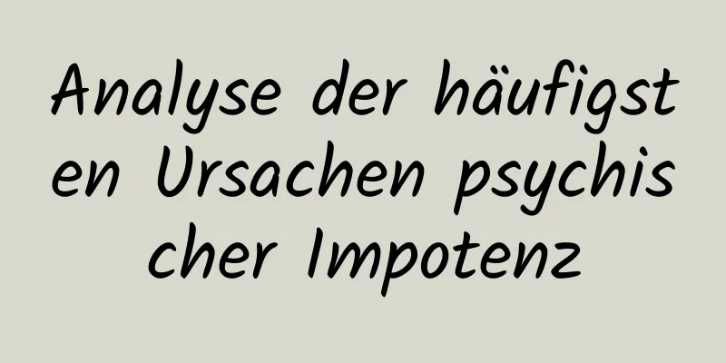 Analyse der häufigsten Ursachen psychischer Impotenz