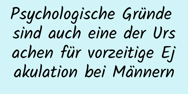 Psychologische Gründe sind auch eine der Ursachen für vorzeitige Ejakulation bei Männern