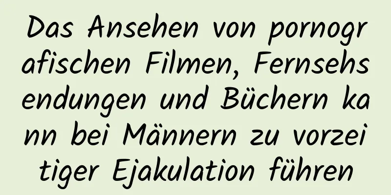 Das Ansehen von pornografischen Filmen, Fernsehsendungen und Büchern kann bei Männern zu vorzeitiger Ejakulation führen