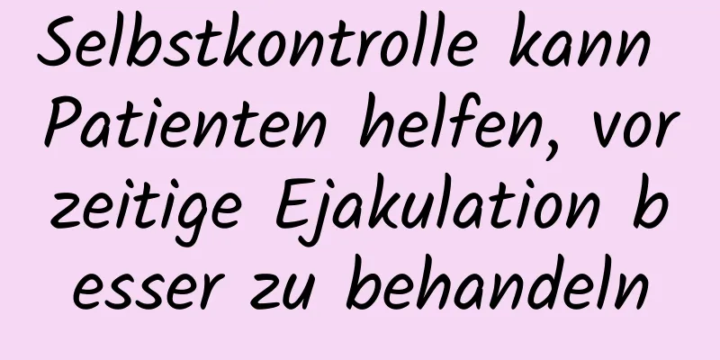 Selbstkontrolle kann Patienten helfen, vorzeitige Ejakulation besser zu behandeln