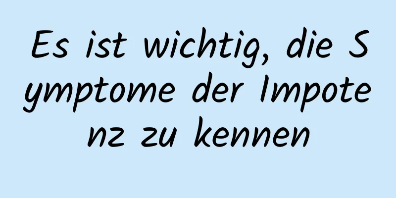 Es ist wichtig, die Symptome der Impotenz zu kennen