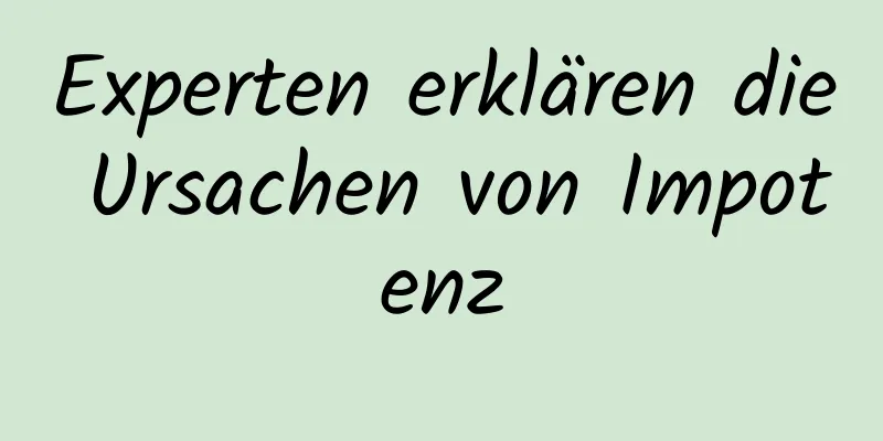 Experten erklären die Ursachen von Impotenz