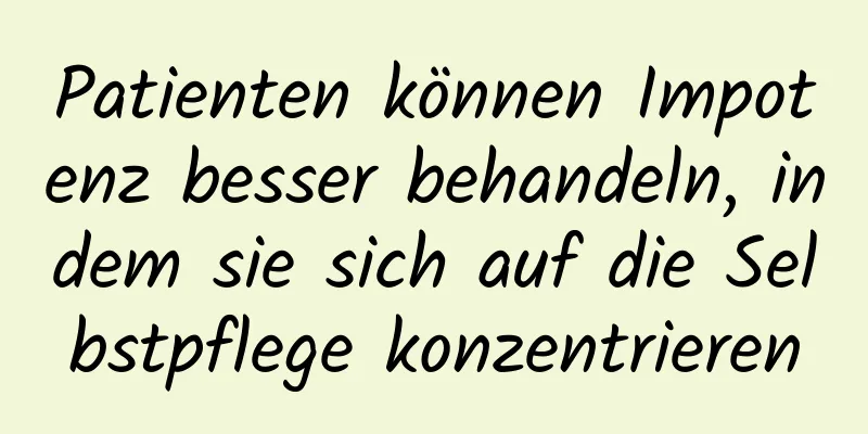 Patienten können Impotenz besser behandeln, indem sie sich auf die Selbstpflege konzentrieren