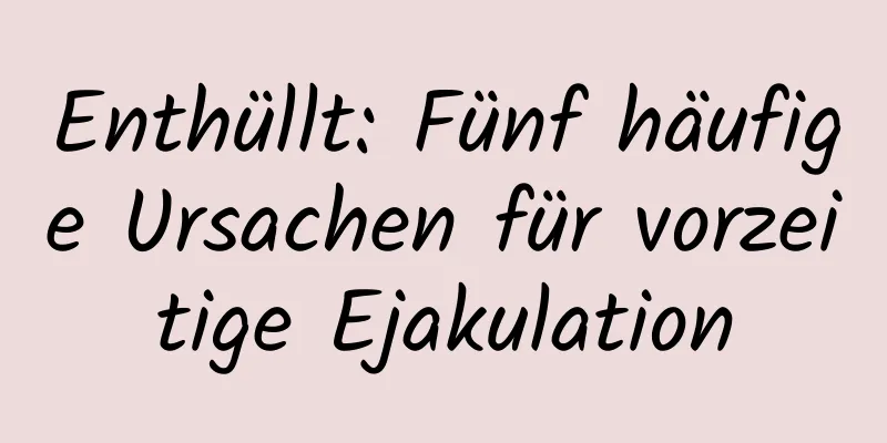 Enthüllt: Fünf häufige Ursachen für vorzeitige Ejakulation