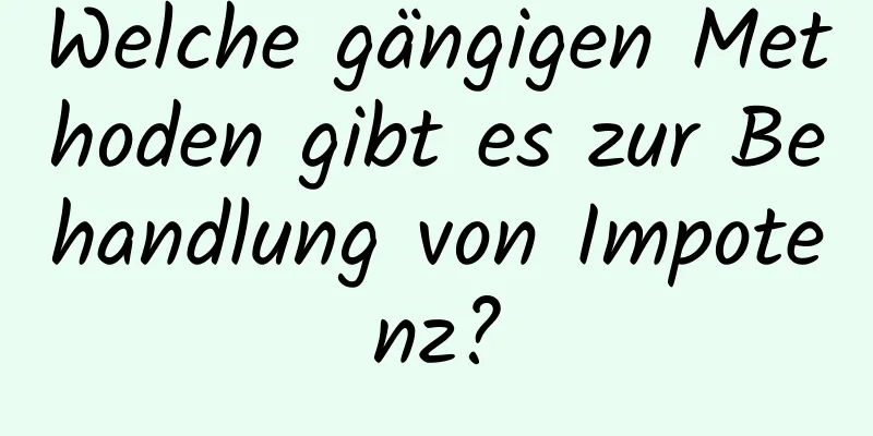 Welche gängigen Methoden gibt es zur Behandlung von Impotenz?