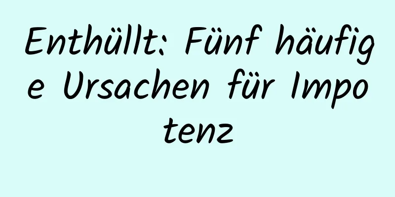 Enthüllt: Fünf häufige Ursachen für Impotenz