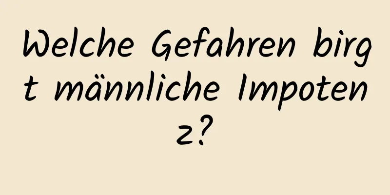 Welche Gefahren birgt männliche Impotenz?