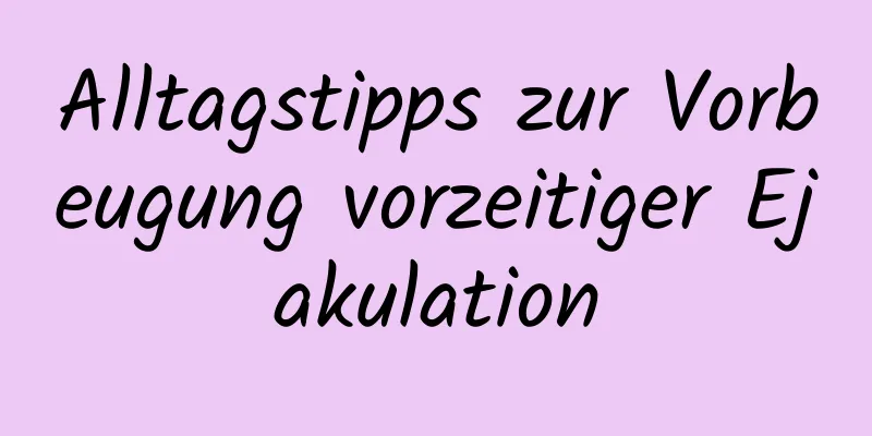 Alltagstipps zur Vorbeugung vorzeitiger Ejakulation