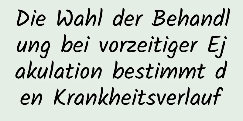 Die Wahl der Behandlung bei vorzeitiger Ejakulation bestimmt den Krankheitsverlauf