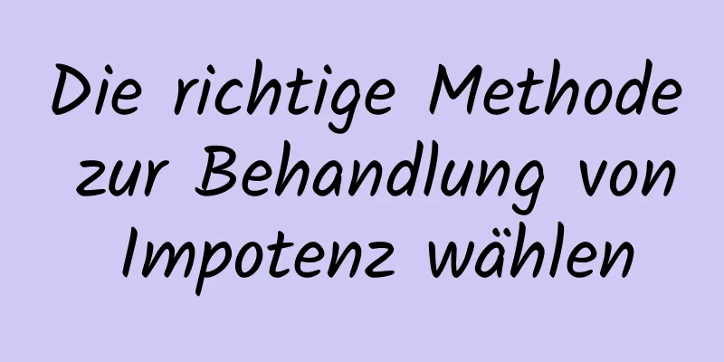 Die richtige Methode zur Behandlung von Impotenz wählen