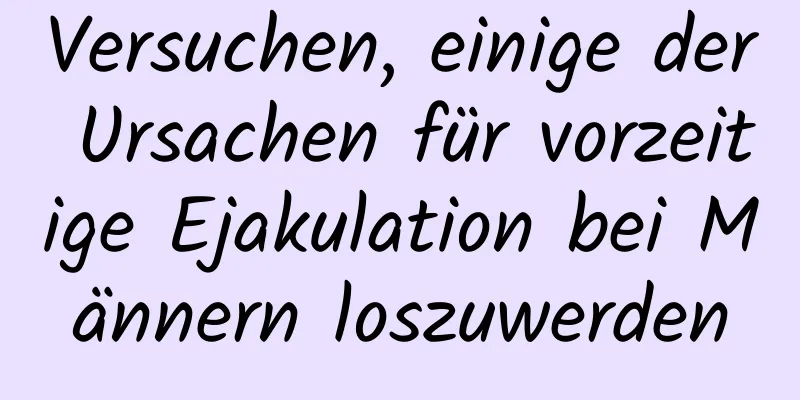 Versuchen, einige der Ursachen für vorzeitige Ejakulation bei Männern loszuwerden