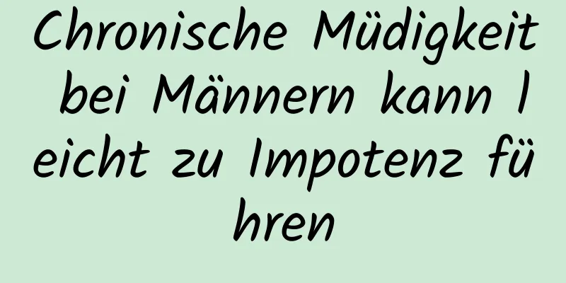 Chronische Müdigkeit bei Männern kann leicht zu Impotenz führen