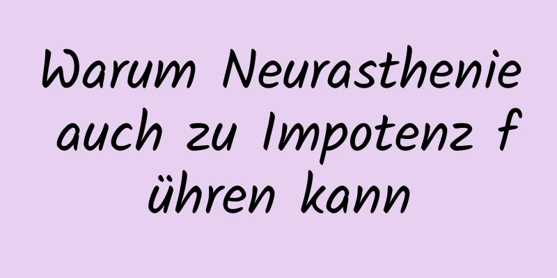 Warum Neurasthenie auch zu Impotenz führen kann