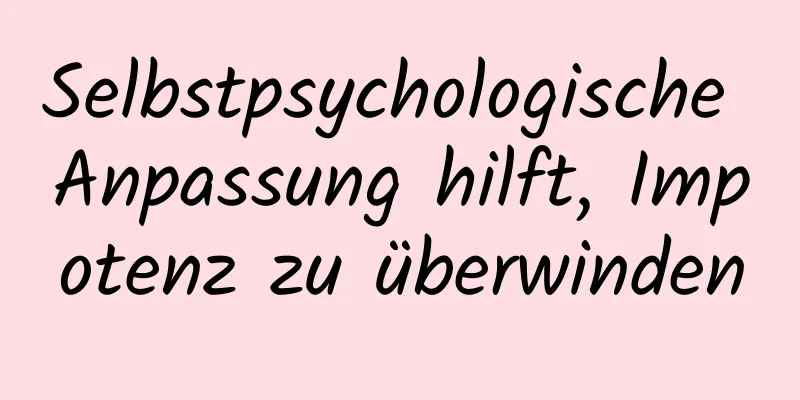 Selbstpsychologische Anpassung hilft, Impotenz zu überwinden