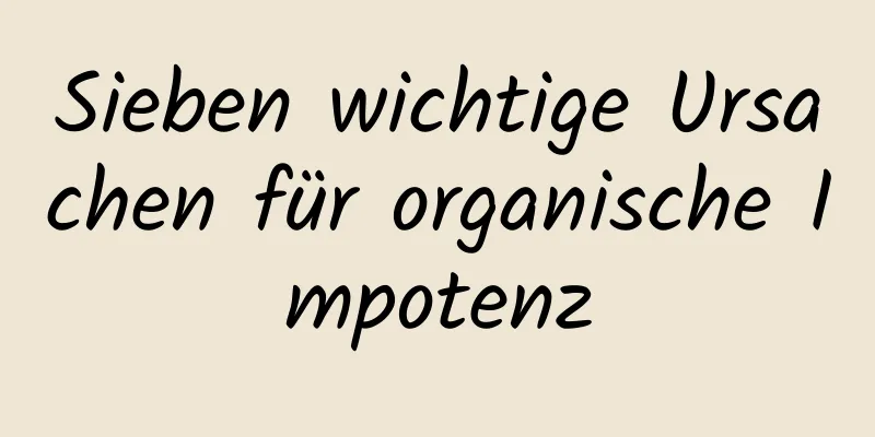 Sieben wichtige Ursachen für organische Impotenz