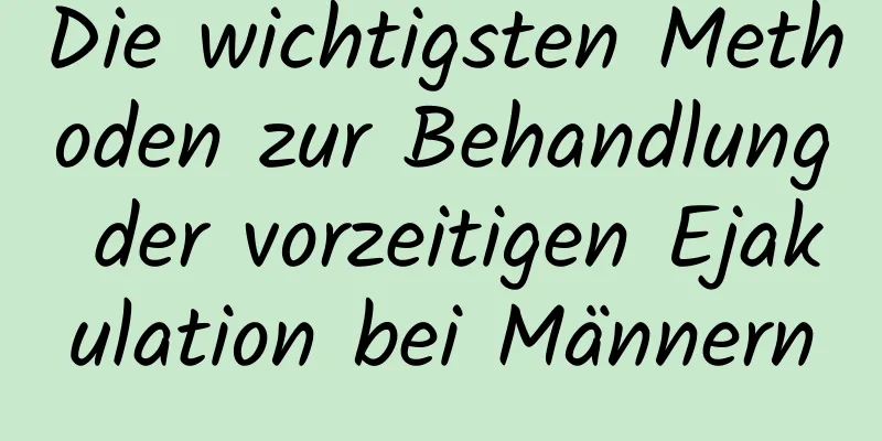 Die wichtigsten Methoden zur Behandlung der vorzeitigen Ejakulation bei Männern