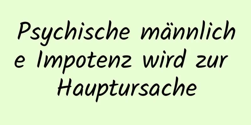 Psychische männliche Impotenz wird zur Hauptursache