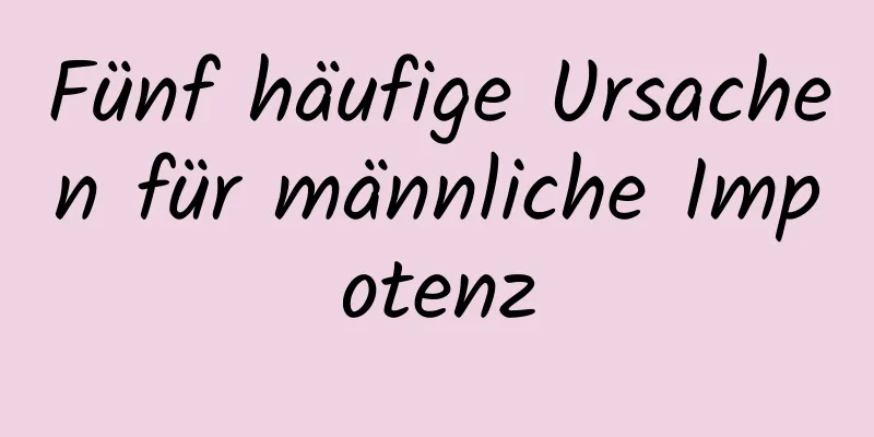 Fünf häufige Ursachen für männliche Impotenz