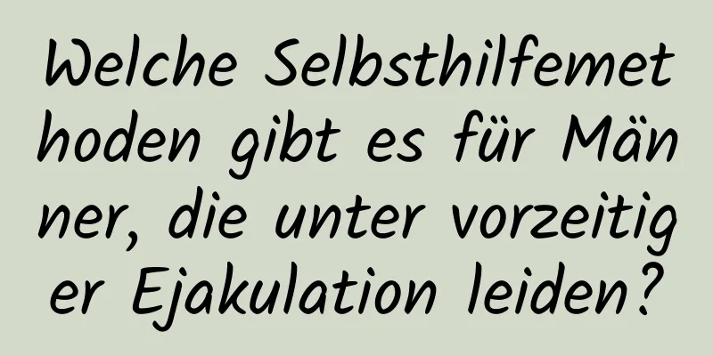 Welche Selbsthilfemethoden gibt es für Männer, die unter vorzeitiger Ejakulation leiden?