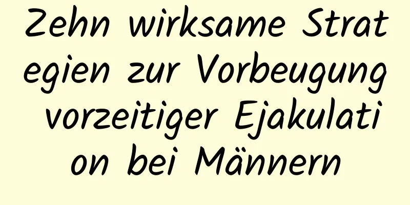 Zehn wirksame Strategien zur Vorbeugung vorzeitiger Ejakulation bei Männern