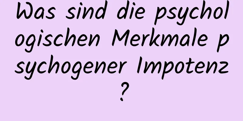 Was sind die psychologischen Merkmale psychogener Impotenz?