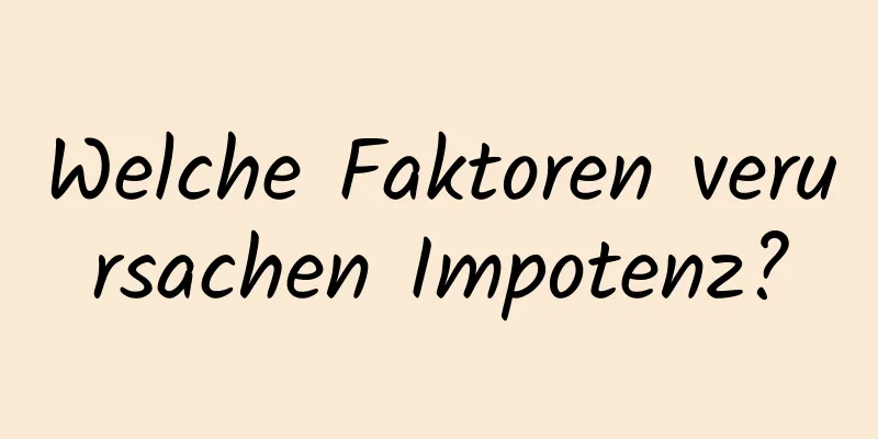 Welche Faktoren verursachen Impotenz?