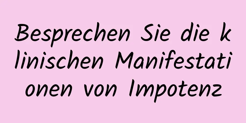 Besprechen Sie die klinischen Manifestationen von Impotenz