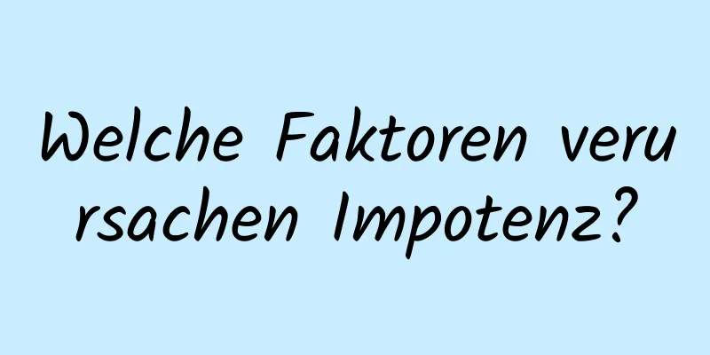 Welche Faktoren verursachen Impotenz?