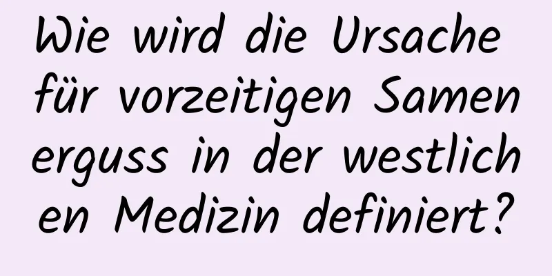 Wie wird die Ursache für vorzeitigen Samenerguss in der westlichen Medizin definiert?