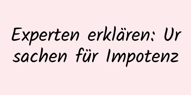 Experten erklären: Ursachen für Impotenz