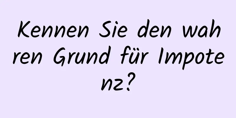 Kennen Sie den wahren Grund für Impotenz?