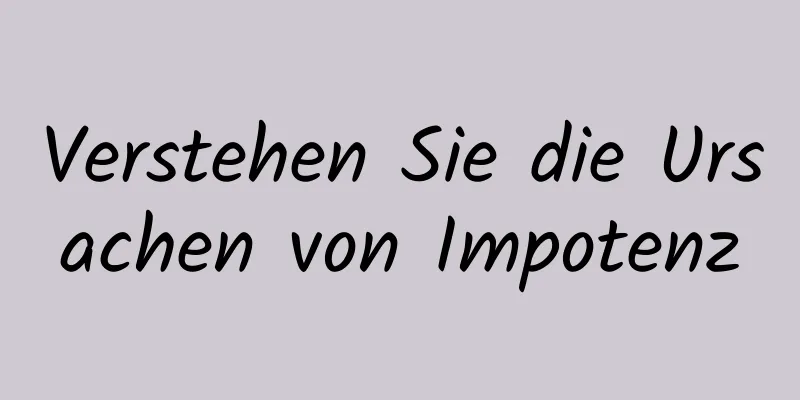 Verstehen Sie die Ursachen von Impotenz