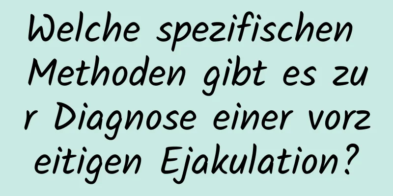 Welche spezifischen Methoden gibt es zur Diagnose einer vorzeitigen Ejakulation?