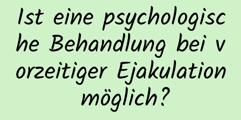 Ist eine psychologische Behandlung bei vorzeitiger Ejakulation möglich?