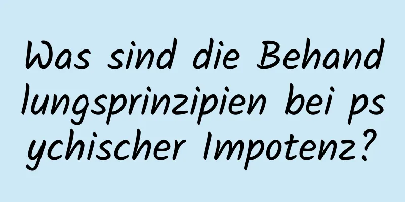 Was sind die Behandlungsprinzipien bei psychischer Impotenz?