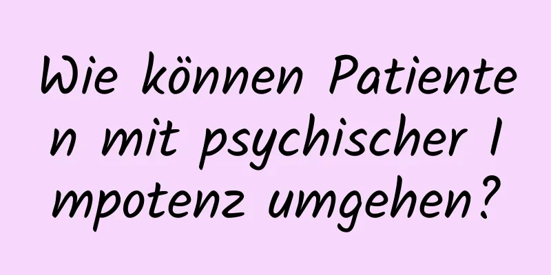 Wie können Patienten mit psychischer Impotenz umgehen?