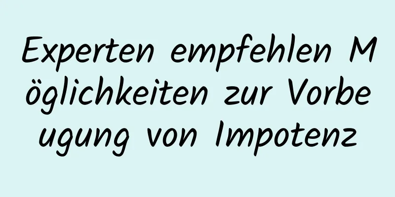 Experten empfehlen Möglichkeiten zur Vorbeugung von Impotenz