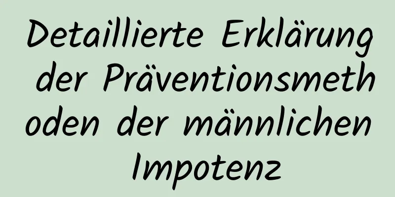 Detaillierte Erklärung der Präventionsmethoden der männlichen Impotenz